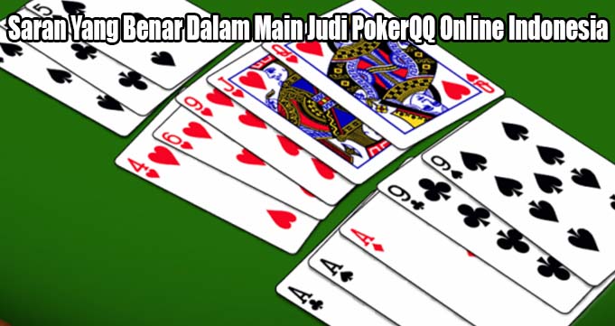 Saran Yang Benar Dalam Main Judi PokerQQ Online Indonesia